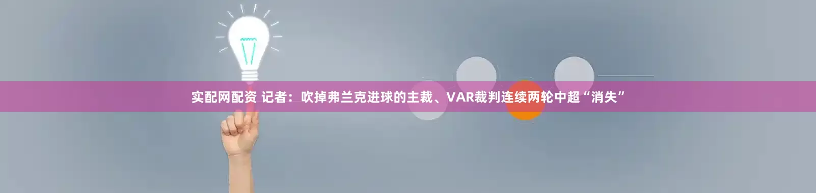 实配网配资 记者：吹掉弗兰克进球的主裁、VAR裁判连续两轮中超“消失”