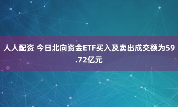 人人配资 今日北向资金ETF买入及卖出成交额为59.72亿元