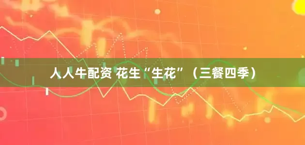 人人牛配资 花生“生花”（三餐四季）